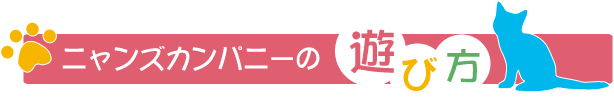 ニャンズカンパニーの遊び方